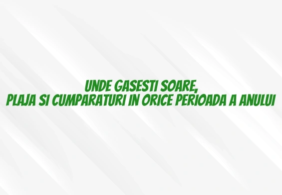 Unde gasesti soare, plaja si cumparaturi in orice perioada a anului