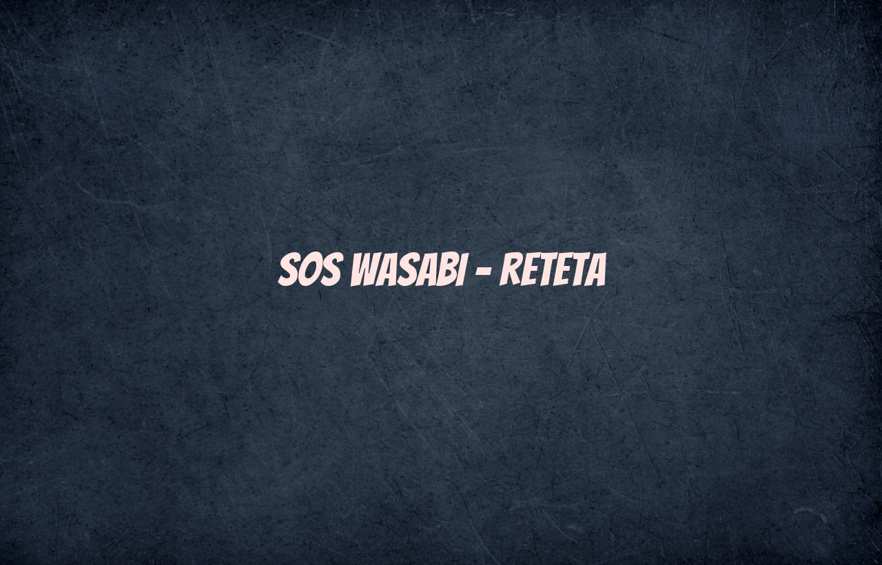 sos wasabi reteta