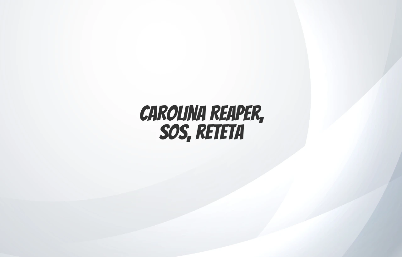 carolina reaper sos reteta